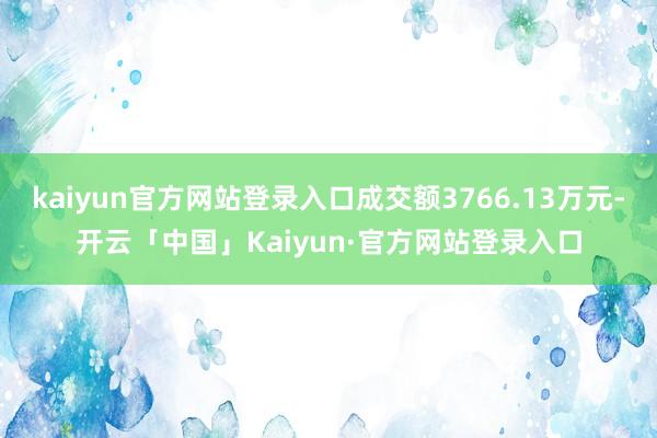 kaiyun官方网站登录入口成交额3766.13万元-开云「中国」Kaiyun·官方网站登录入口