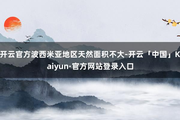开云官方波西米亚地区天然面积不大-开云「中国」Kaiyun·官方网站登录入口