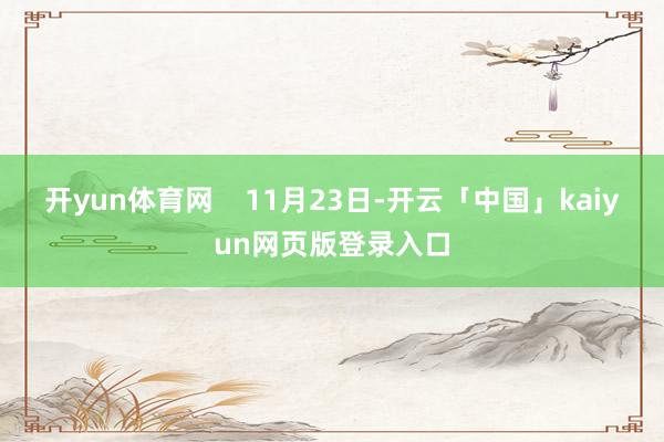 开yun体育网    11月23日-开云「中国」kaiyun