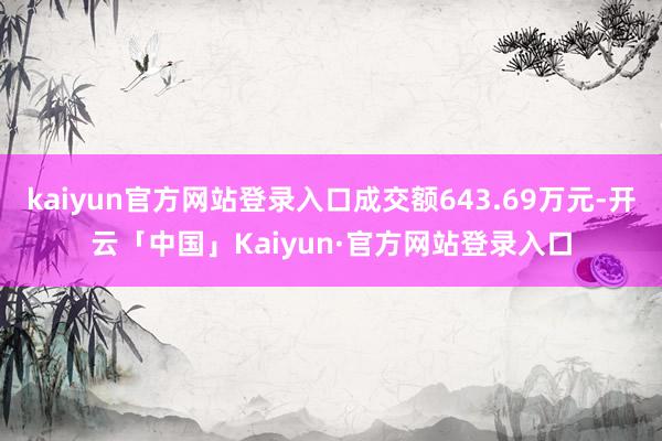 kaiyun官方网站登录入口成交额643.69万元-开云「中